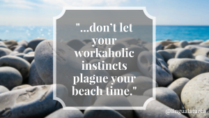 don’t let your workaholic instincts plague your beach time FINAL